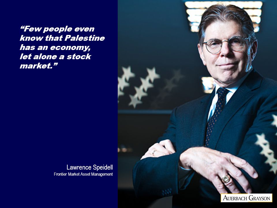 Few people even know that Palestine has an economy, let alone a stock market. Lawrence Speidell Frontier Market Asset Management