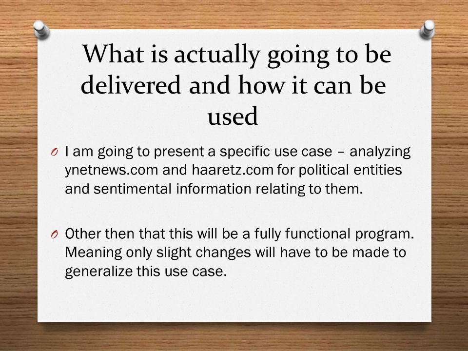 What is actually going to be delivered and how it can be used O I am going to present a specific use case – analyzing ynetnews.com and haaretz.com for political entities and sentimental information relating to them.