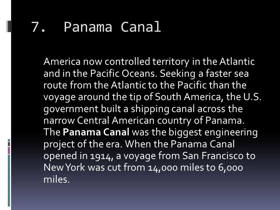 7. Panama Canal America now controlled territory in the Atlantic and in the Pacific Oceans.