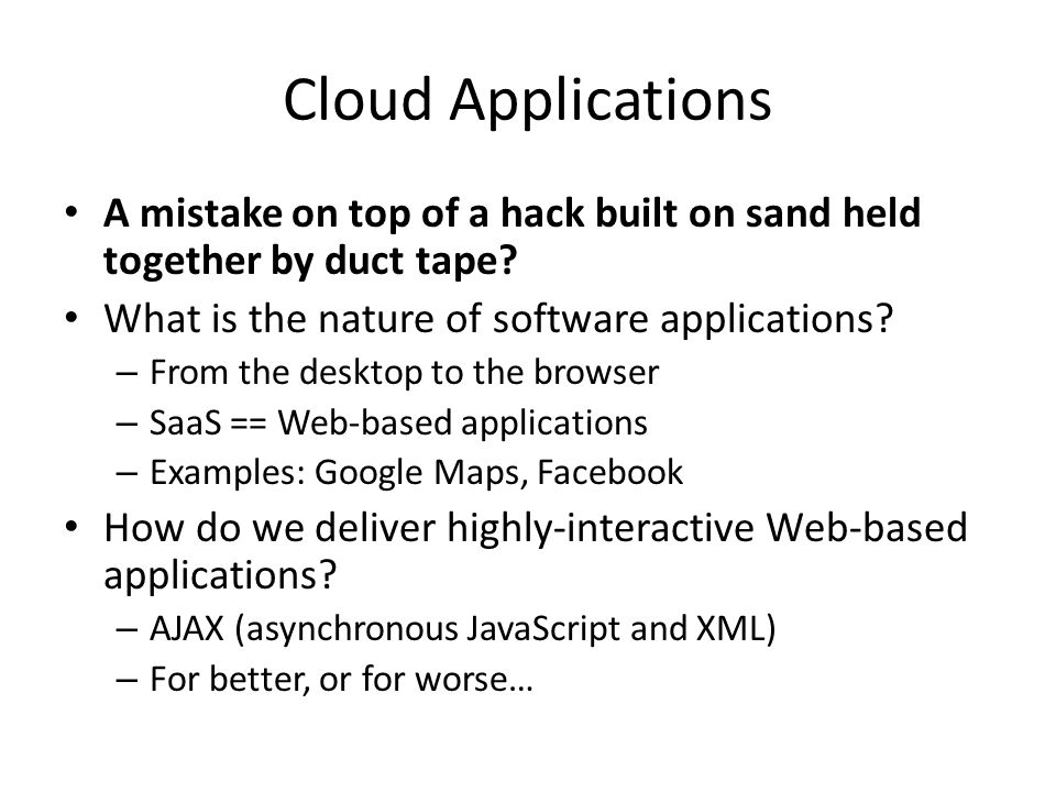 Cloud Applications A mistake on top of a hack built on sand held together by duct tape.