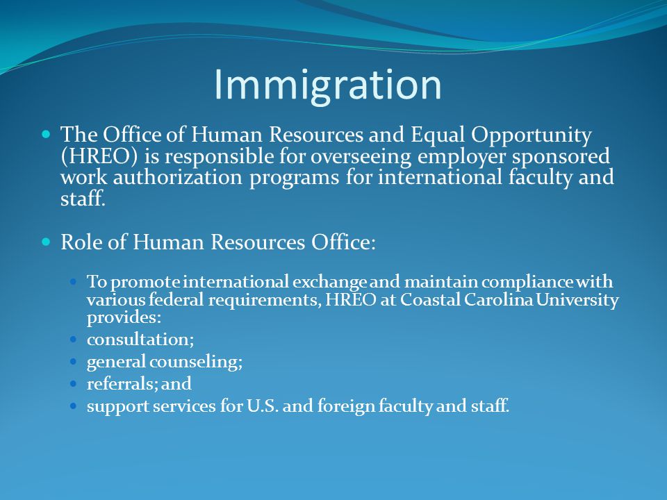 Immigration The Office of Human Resources and Equal Opportunity (HREO) is responsible for overseeing employer sponsored work authorization programs for international faculty and staff.