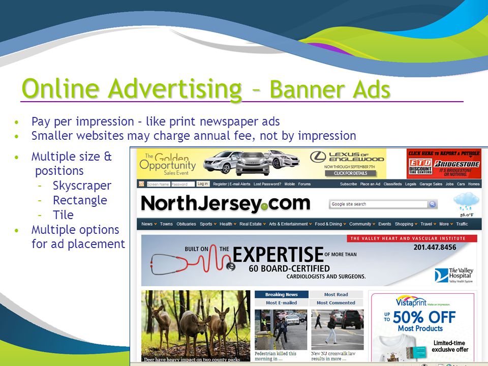 Online Advertising – Banner Ads Multiple size & positions –Skyscraper –Rectangle –Tile Multiple options for ad placement Pay per impression – like print newspaper ads Smaller websites may charge annual fee, not by impression