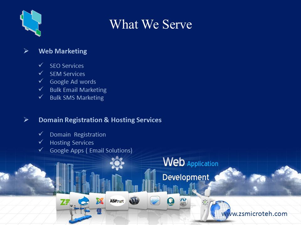 What We Serve  Web Marketing SEO Services SEM Services Google Ad words Bulk  Marketing Bulk SMS Marketing  Domain Registration & Hosting Services Domain Registration Hosting Services Google Apps (  Solutions)