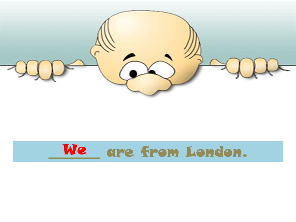 _______ are from London. We