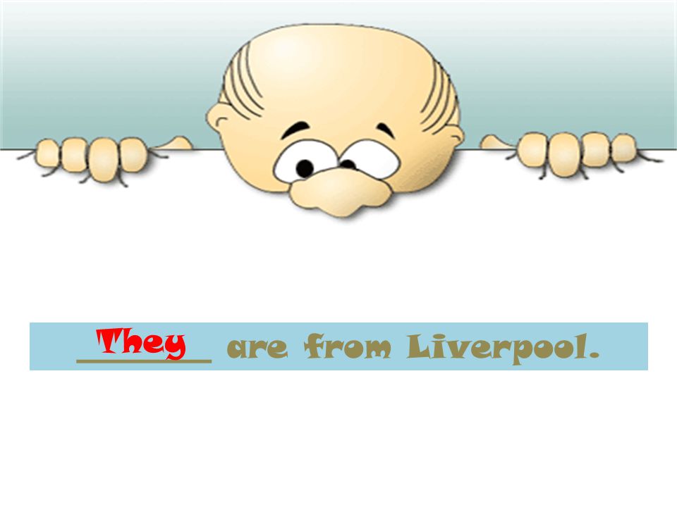 ________ are from Liverpool. They