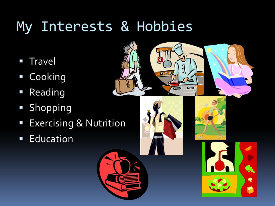 My Interests & Hobbies  Travel  Cooking  Reading  Shopping  Exercising & Nutrition  Education
