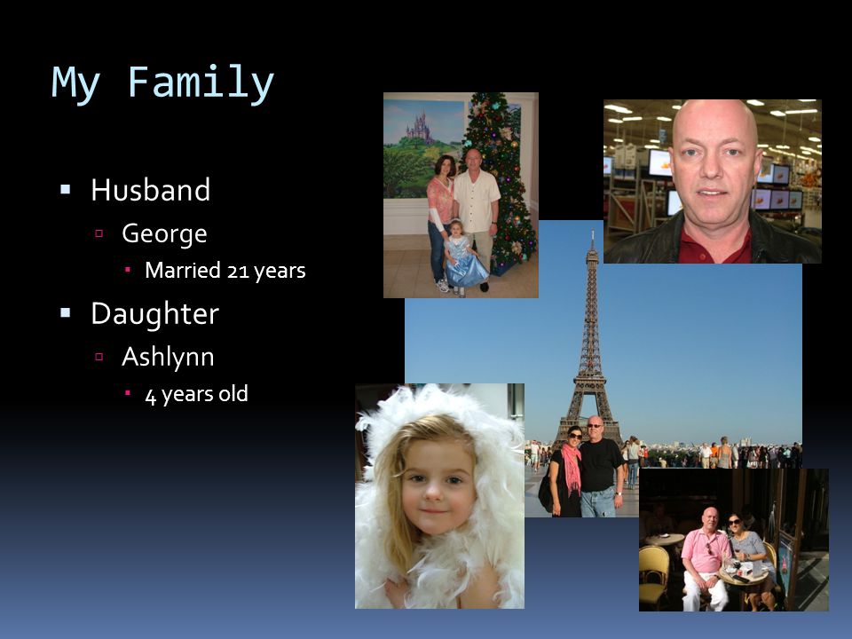 My Family  Husband  George  Married 21 years  Daughter  Ashlynn  4 years old