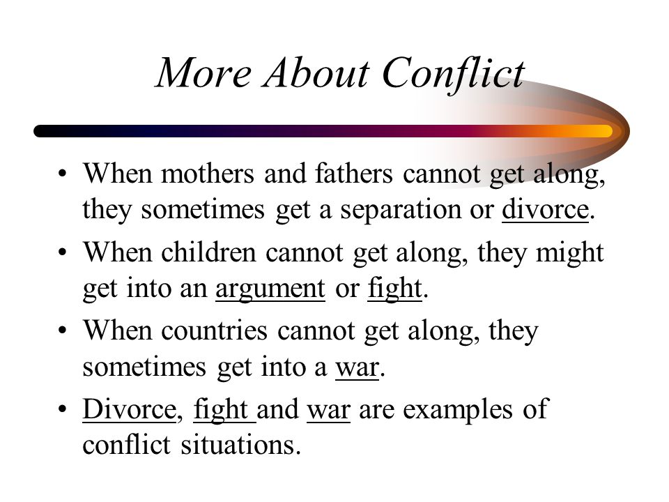 Conflict occurs when people cannot get along peacefully.