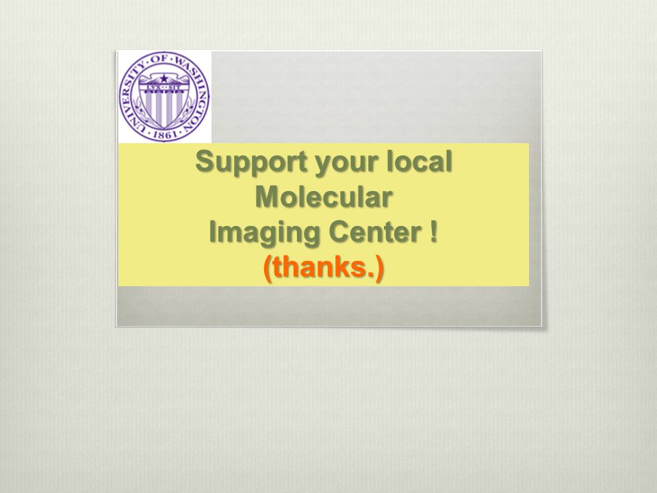 Support your local Molecular Imaging Center ! (thanks.)