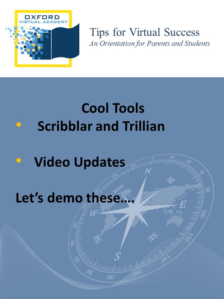 Tips for Virtual Success An Orientation for Parents and Students Cool Tools Scribblar and Trillian Video Updates Let’s demo these….
