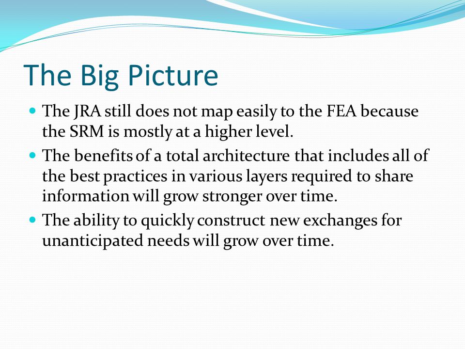 The Big Picture The JRA still does not map easily to the FEA because the SRM is mostly at a higher level.