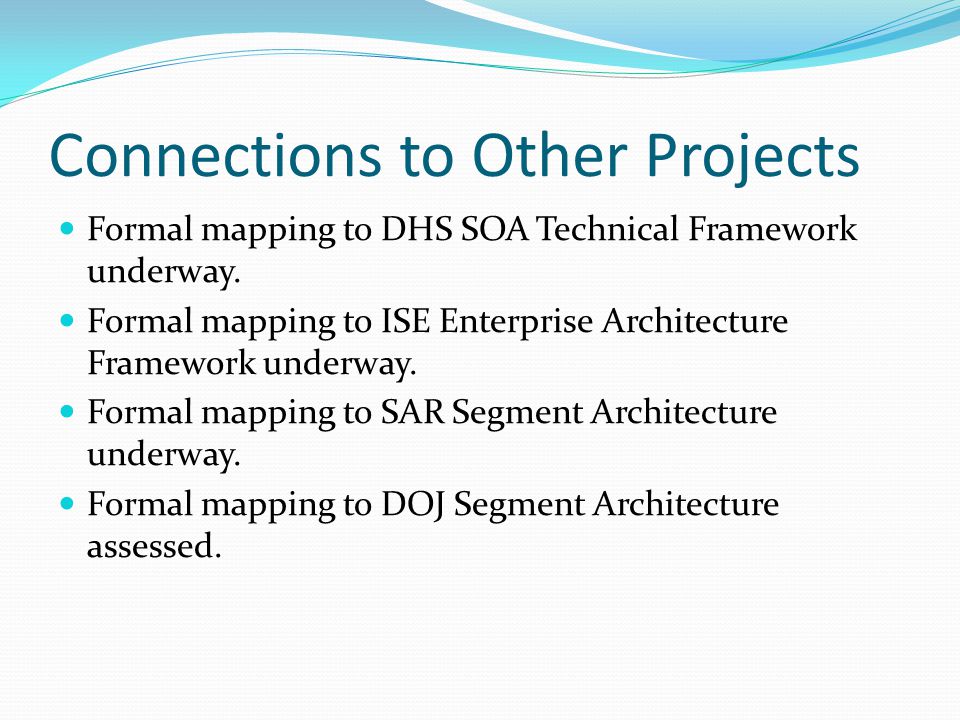 Connections to Other Projects Formal mapping to DHS SOA Technical Framework underway.