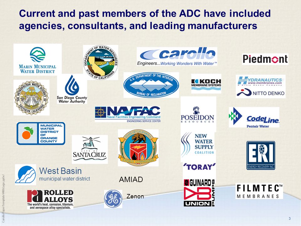 CarolloPaperTemplateWithLogo.pptx/ 3 Current and past members of the ADC have included agencies, consultants, and leading manufacturers West Basin municipal water district Zenon AMIAD