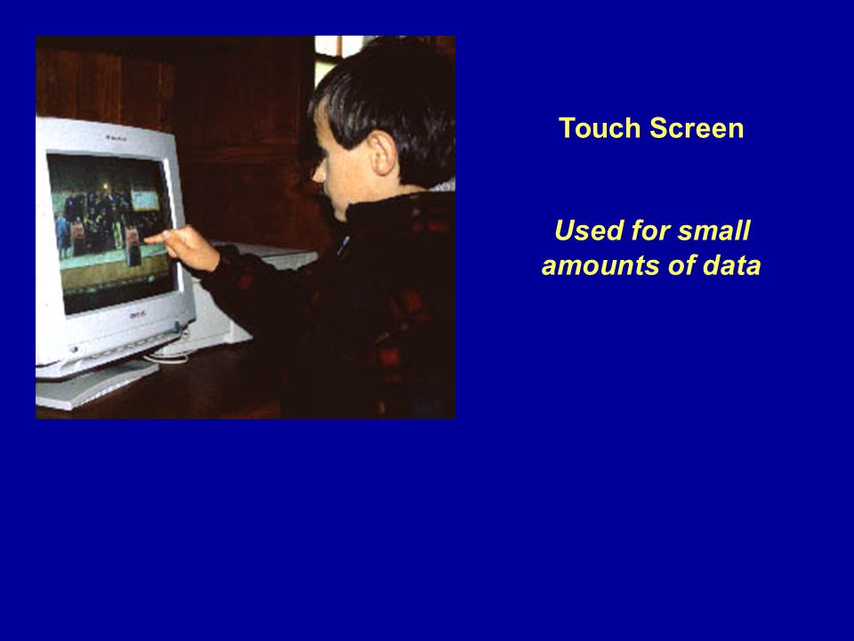 Touch Screen Used for small amounts of data