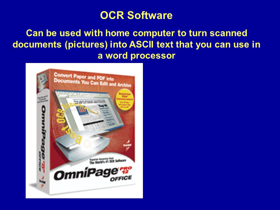 OCR Software Can be used with home computer to turn scanned documents (pictures) into ASCII text that you can use in a word processor