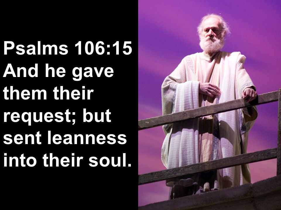 Psalms 106:15 And He Gave Them Their Request; But Sent Leanness Into Their  Soul. - Ppt Download