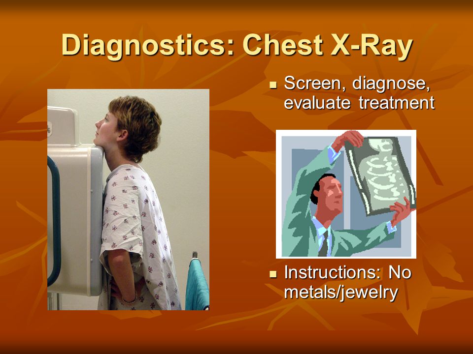 Diagnostics: Chest X-Ray Screen, diagnose, evaluate treatment Instructions: No metals/jewelry