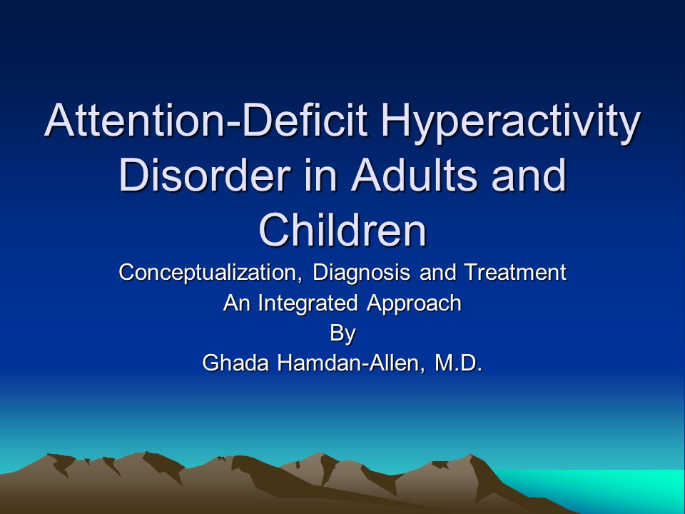 Attention-Deficit Hyperactivity Disorder in Adults and Children Conceptualization, Diagnosis and Treatment An Integrated Approach By Ghada Hamdan-Allen, M.D.