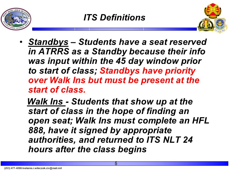 (253) ITS Definitions Standbys – Students have a seat reserved in ATRRS as a Standby because their info was input within the 45 day window prior to start of class; Standbys have priority over Walk Ins but must be present at the start of class.