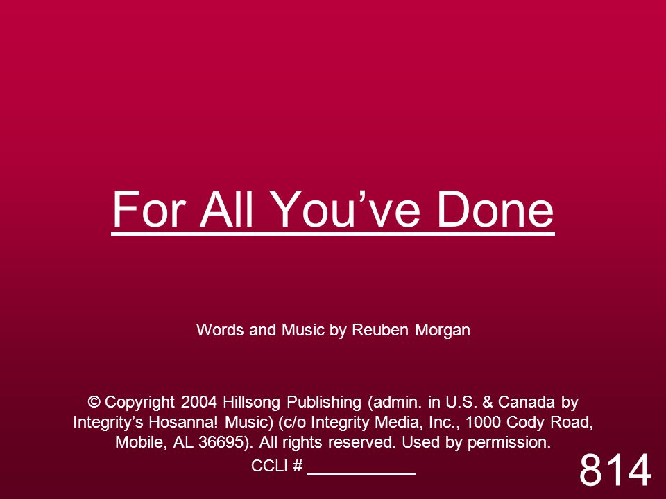For All You’ve Done Words and Music by Reuben Morgan © Copyright 2004 Hillsong Publishing (admin.
