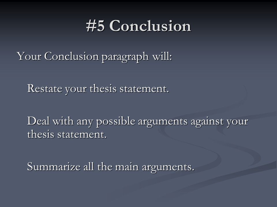 #5 Conclusion Your Conclusion paragraph will: Restate your thesis statement.