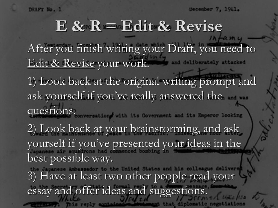 E & R = Edit & Revise After you finish writing your Draft, you need to Edit & Revise your work.