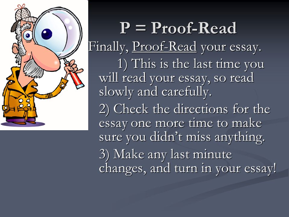 P = Proof-Read Finally, Proof-Read your essay.