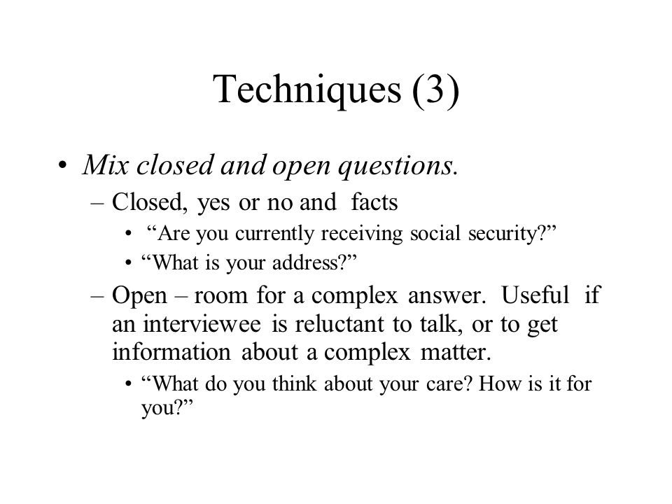 Techniques (3) Mix closed and open questions.