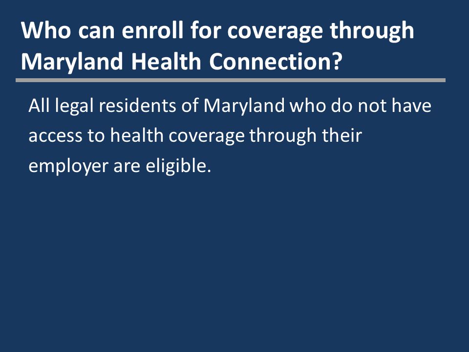 Who can enroll for coverage through Maryland Health Connection.