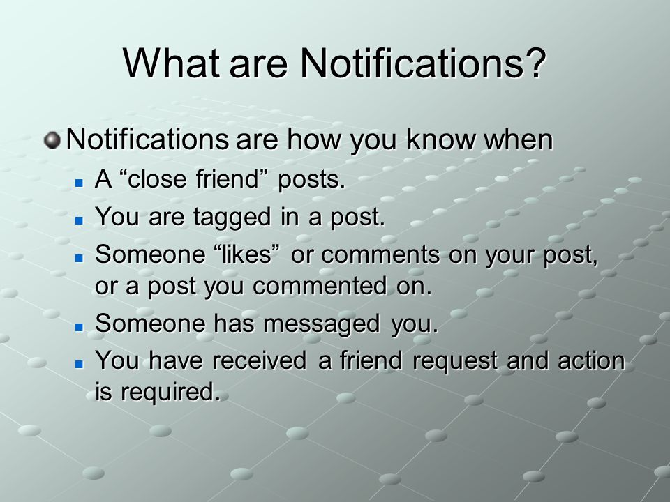 What are Notifications. Notifications are how you know when A close friend posts.