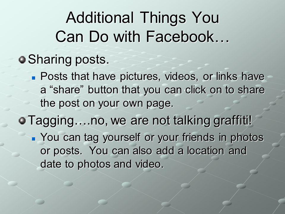 Additional Things You Can Do with Facebook… Sharing posts.
