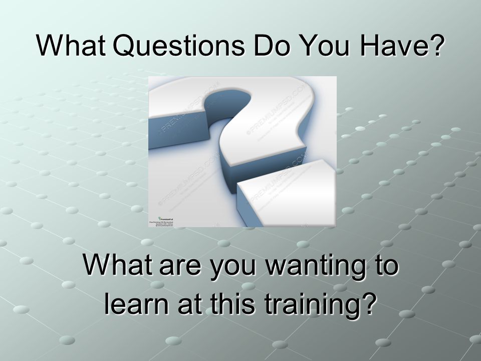 What Questions Do You Have What are you wanting to learn at this training