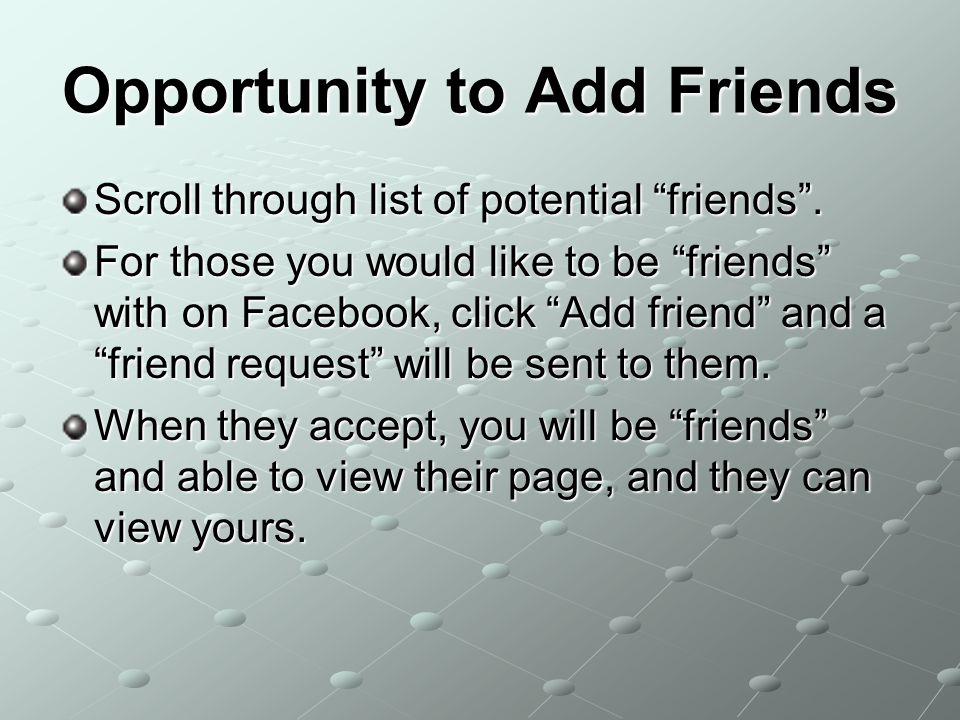 Opportunity to Add Friends Scroll through list of potential friends .