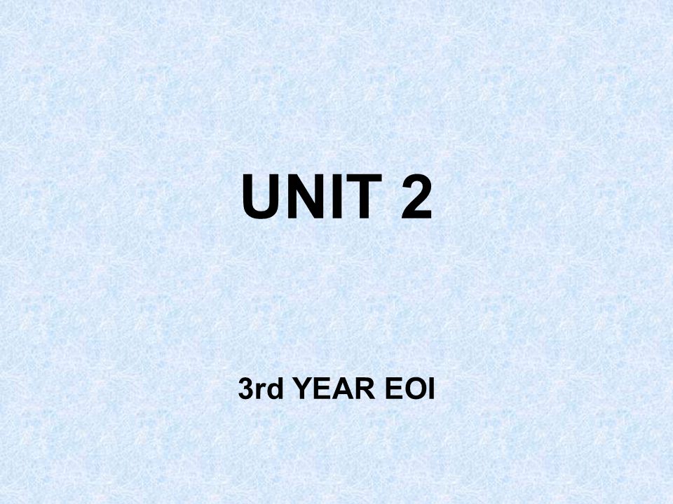 UNIT 2 3rd YEAR EOI