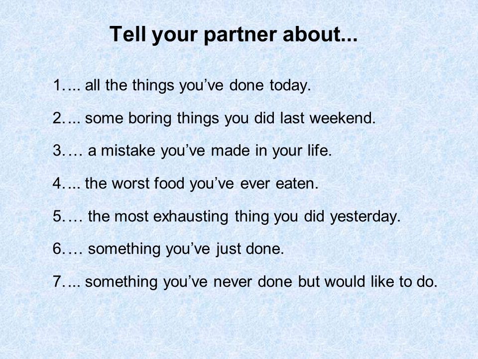 Tell your partner about all the things you’ve done today.