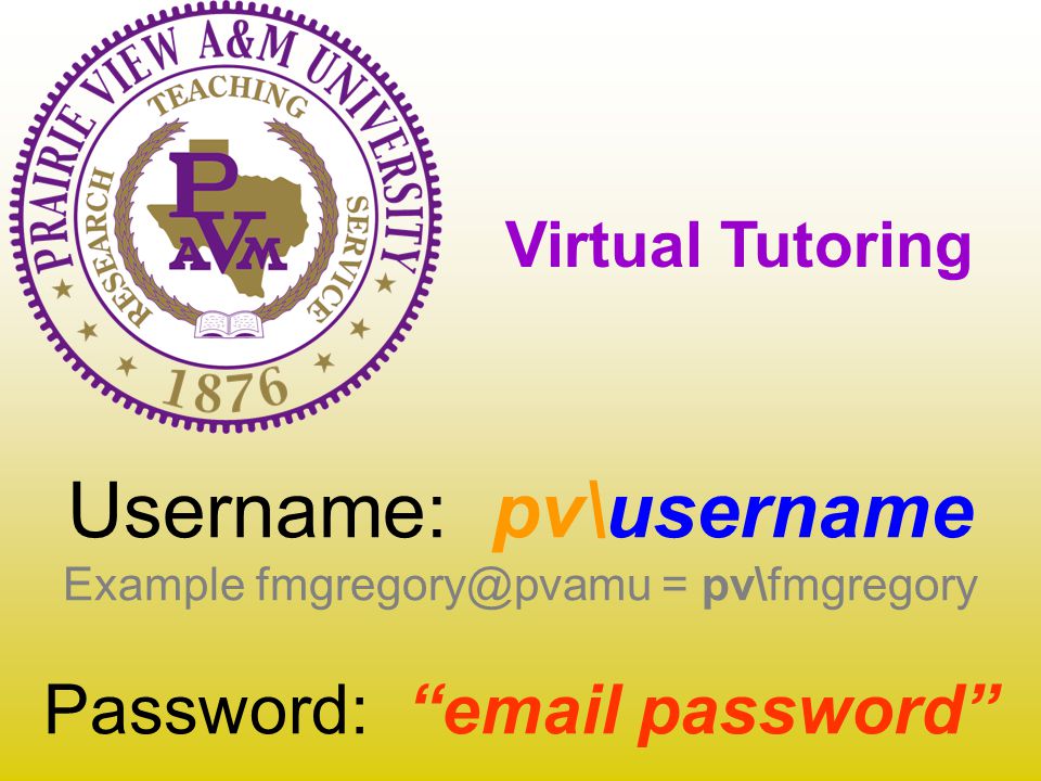 Username: pv\username Example = pv\fmgregory Password:  password Virtual Tutoring