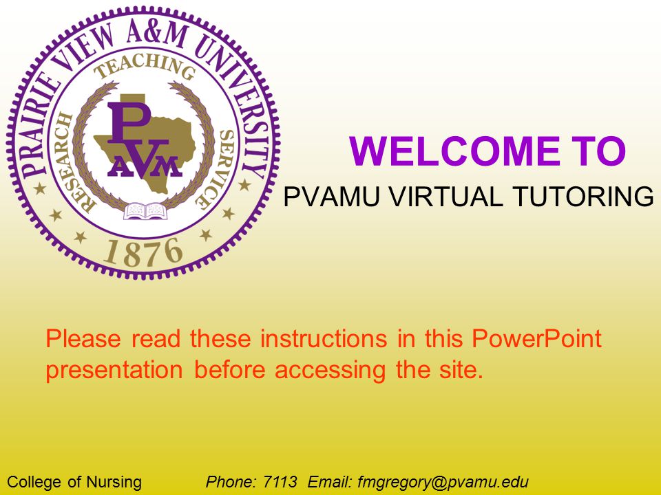 WELCOME TO PVAMU VIRTUAL TUTORING College of Nursing Phone: Please read these instructions in this PowerPoint presentation before accessing the site.