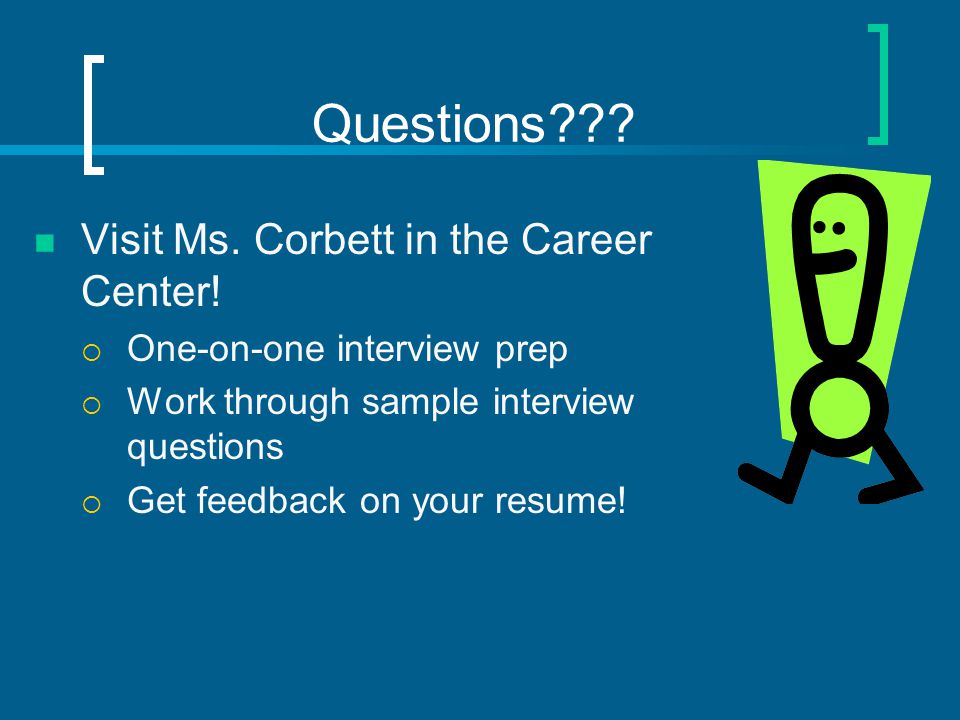 Questions . Visit Ms. Corbett in the Career Center.