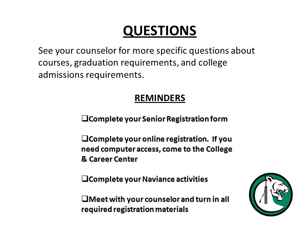 QUESTIONS See your counselor for more specific questions about courses, graduation requirements, and college admissions requirements.