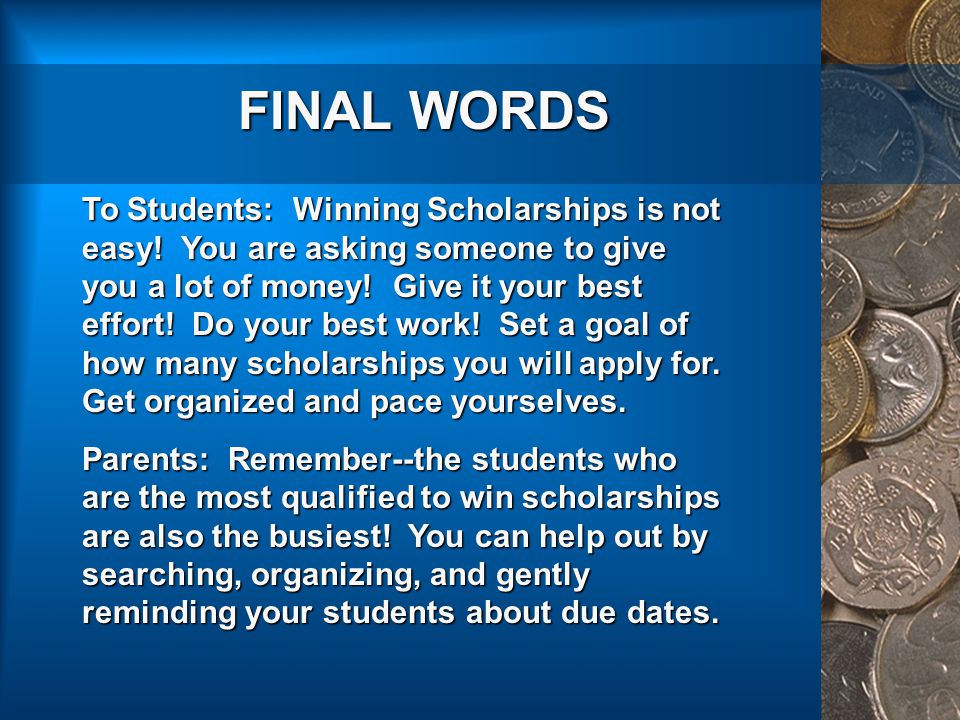 FINAL WORDS To Students: Winning Scholarships is not easy.