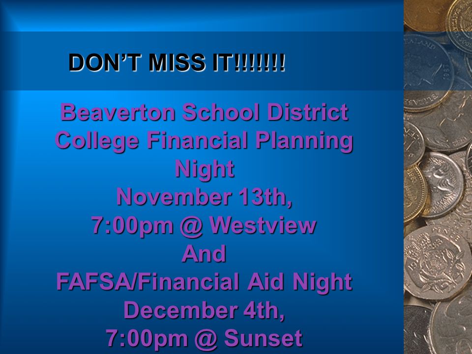 Beaverton School District College Financial Planning Night November 13th, Westview And FAFSA/Financial Aid Night December 4th, Sunset DON’T MISS IT!!!!!!!