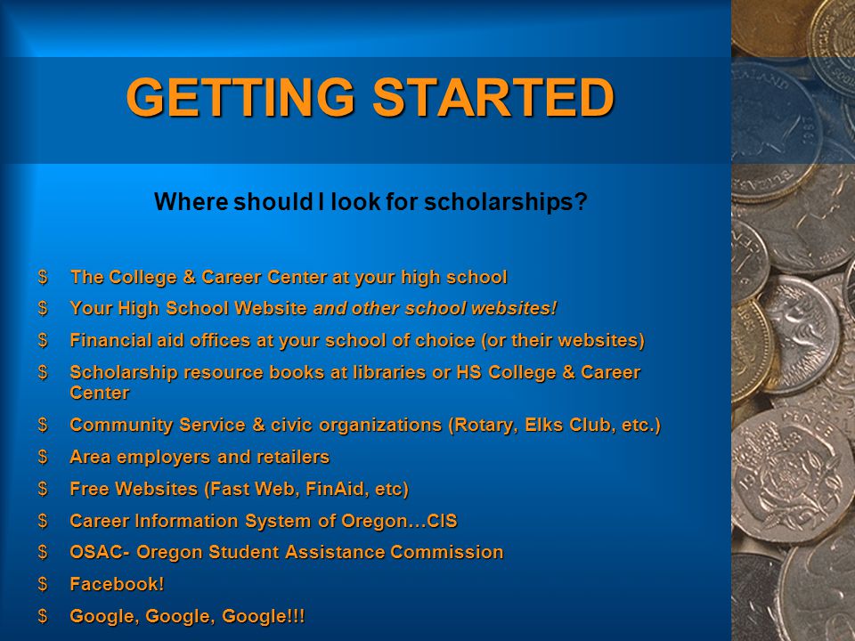 GETTING STARTED Where should I look for scholarships.