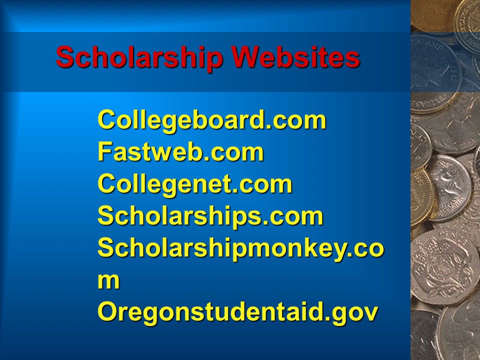 Scholarship Websites Collegeboard.comFastweb.comCollegenet.comScholarships.com Scholarshipmonkey.co m Oregonstudentaid.gov