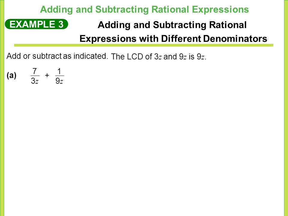 Adding and Subtracting Rational Expressions EXAMPLE 3 Adding and Subtracting Rational Expressions with Different Denominators Add or subtract as indicated.