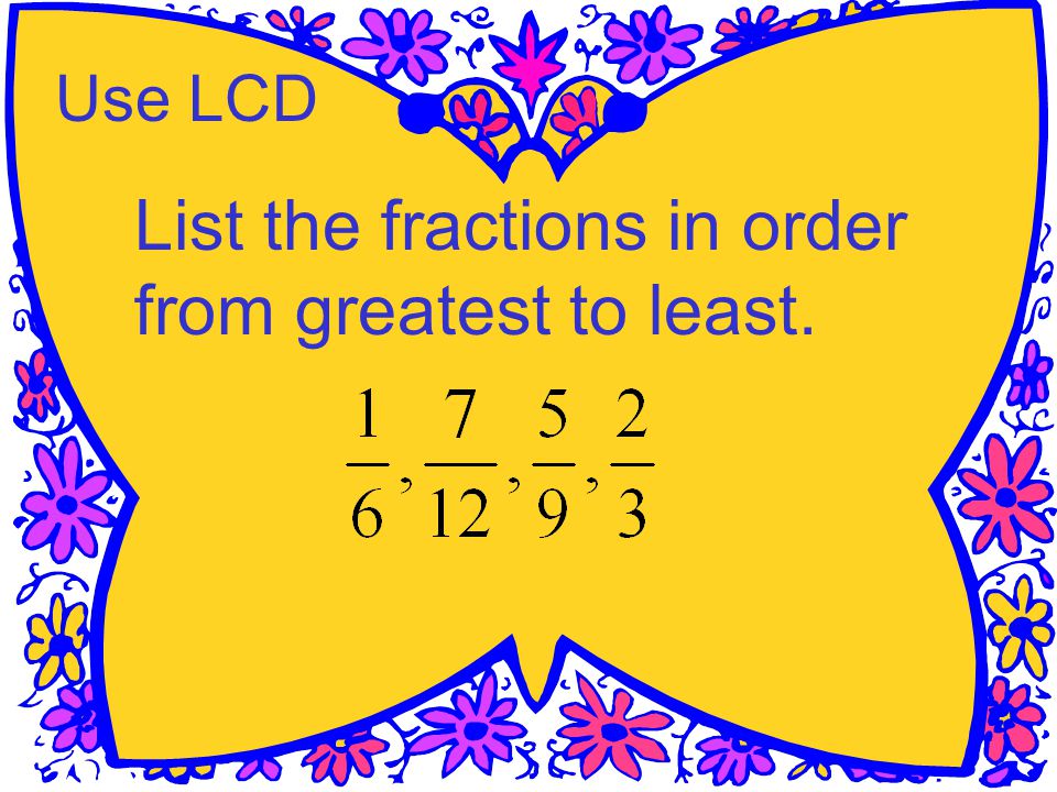Use LCD List the fractions in order from greatest to least.
