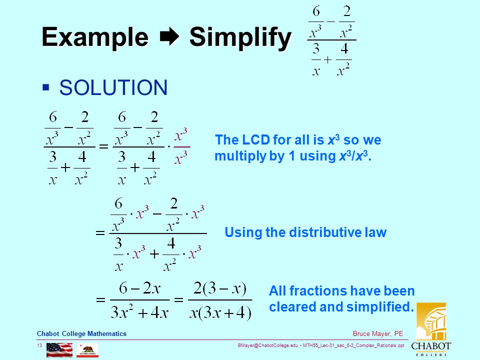 MTH55_Lec-31_sec_6-3_Complex_Rationals.ppt 13 Bruce Mayer, PE Chabot College Mathematics Example  Simplify  SOLUTION The LCD for all is x 3 so we multiply by 1 using x 3 /x 3.