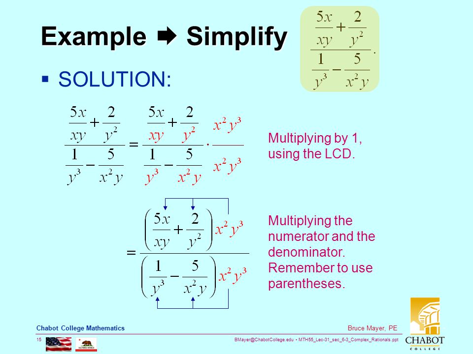 MTH55_Lec-31_sec_6-3_Complex_Rationals.ppt 15 Bruce Mayer, PE Chabot College Mathematics Example  Simplify  SOLUTION: Multiplying by 1, using the LCD.