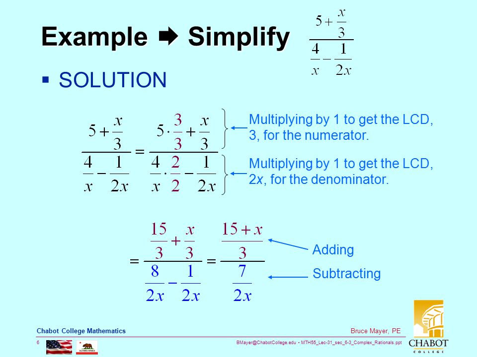 MTH55_Lec-31_sec_6-3_Complex_Rationals.ppt 6 Bruce Mayer, PE Chabot College Mathematics Example  Simplify  SOLUTION Multiplying by 1 to get the LCD, 3, for the numerator.