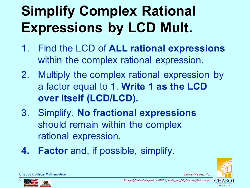 MTH55_Lec-31_sec_6-3_Complex_Rationals.ppt 9 Bruce Mayer, PE Chabot College Mathematics Simplify Complex Rational Expressions by LCD Mult.