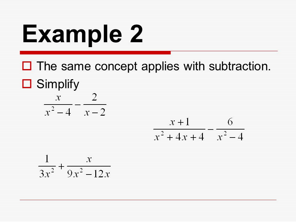 Example 2  The same concept applies with subtraction.  Simplify